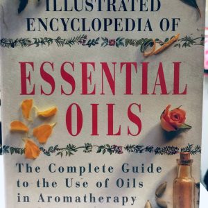 The Illustrated Encyclopedia of Essential Oils