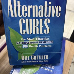 Alternative Cures: The Most Effective Natural Home Remedies For 160 Health Problems